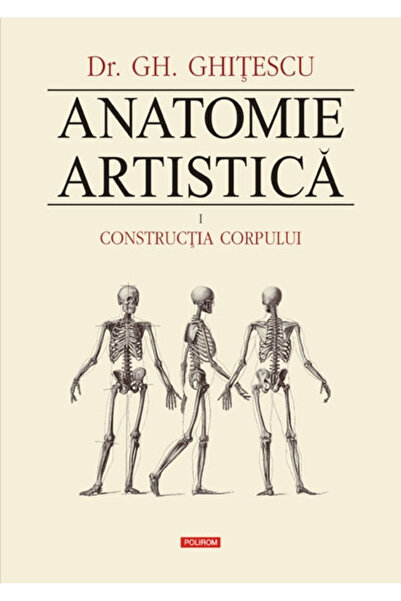 Editura Polirom Artistic Anatomy. Volume I: Construction of the Body, Gheorgh...