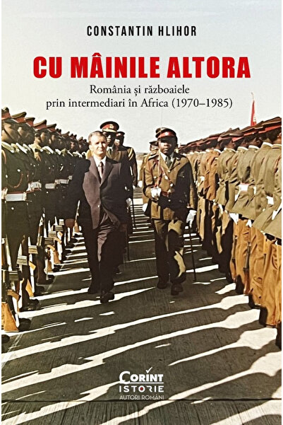 Editura Corint Cu mâinile altora. România și Războiurile proxy în Africa (197...