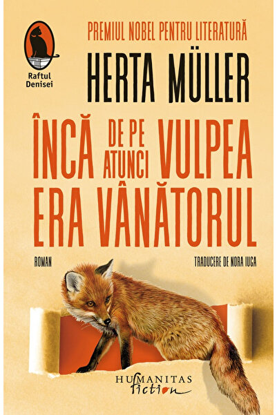 Editura Humanitas Fiction Inca De Pe Atunci Vulpea Era Vanatorul, Herta Mull