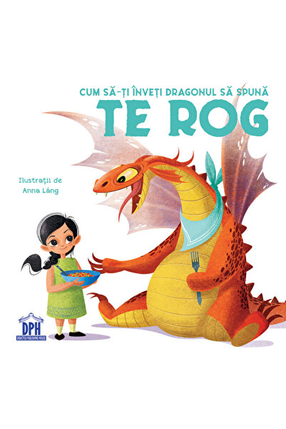 Didactica Publishing House Cum sa-ti inveti dragonul sa spuna Te rog - Anna Lang