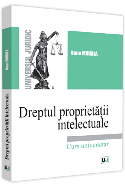 Universul Juridic Dreptul proprietatii intelectuale. Curs universitar - Oana ...