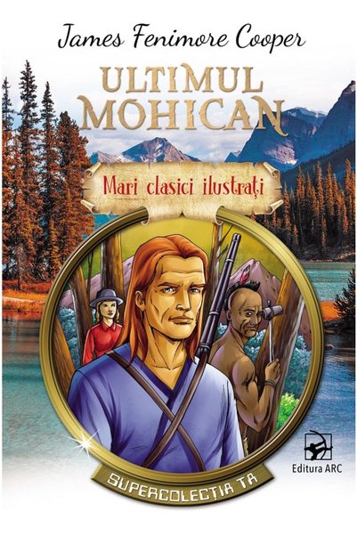 Arc Ultimul mohican - James Fenimore Cooper