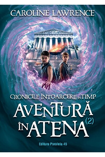 Paralela 45 Cronicile intoarcerii in timp Vol.2: Aventura in Atena - Caroline...