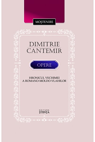 Stiinta Opere. Hronicul vechimei a romano-moldo-vlahilor - Dimitrie Cantemir