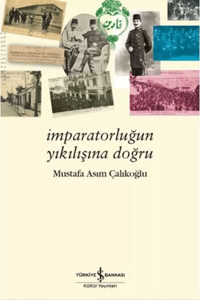 TÜRKİYE İŞ BANKASI KÜLTÜR YAYINLARI İmparatorluğun Yıkılışına Doğru