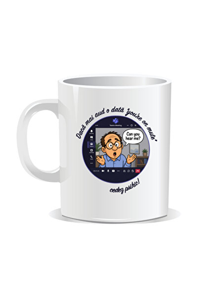 Mug Mania Cana personalizata cu mesaje pentru corporatisti, Daca mai aud o data "You're on mute" cedez psihic, 330ml, Interior alb