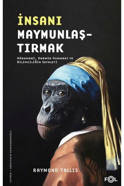 Karınca Yayınları İnsanı Maymunlaştırmak –Nöromani, Darwin Humması ve Bilimciliğin Sefaleti–