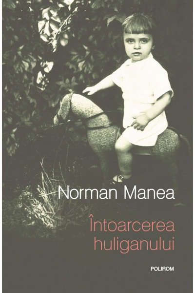 Editura Polirom The Return of the Hooligan, Norman Manea - Polirom Publishing...