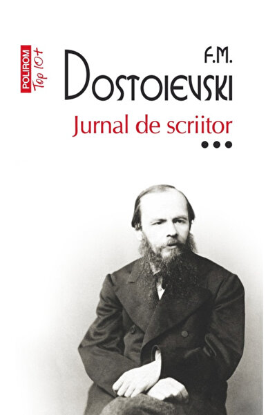 Editura Polirom Writer's Journal. Volume III, Fyodor Mikhailovich Dostoevsky ...