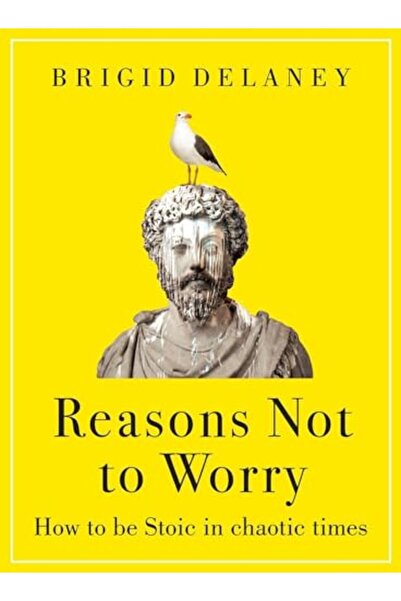 Hachette Reasons Not To Worry How To Be Stoic In Chaotic Times