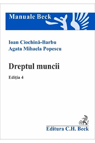 C.H. Beck Dreptul muncii Ed.4 - Ioan Ciochina-Barbu, Agata Mihaela Popescu