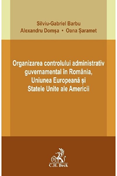 C.H. Beck Organizarea controlului administrativ guvernamental in Romania, U.E...