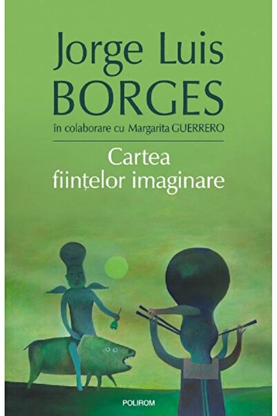 Polirom Cartea fiintelor imaginare - Jorge Luis Borges, Margarita Guerrero