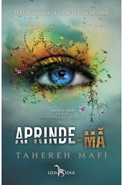 LEDA Aprinde-ma. Seria Atingerea lui Juliette Vol.3 - Tahereh Mafi