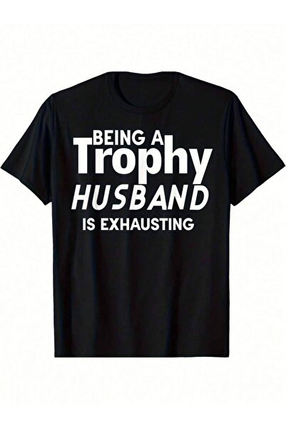 LİNA06 Being A Trophy Husband Is Exhausting T-Shirt - 100% Crew Neck Short Sl...