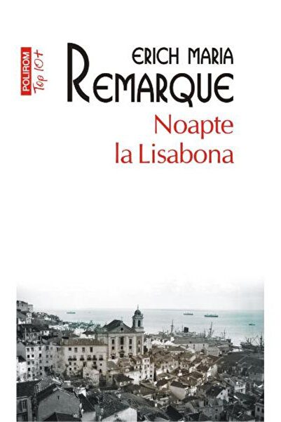 Editura Polirom Night in Lisbon Top 10+ No. 458, Erich Maria Remarque - Polir...