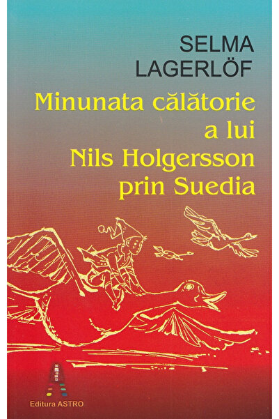 Editura Astro The Wonderful Journey of Nils Holgersson Through Sweden, Selma ...