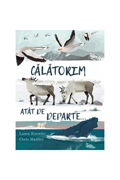 Editura Univers Enciclopedic Călătorim atât de departe, Chris Madden, Laura K...