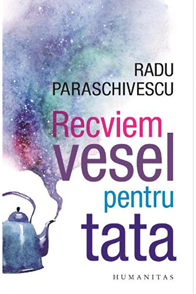 Editura Humanitas Requiem Cheerful for Dad, Radu Paraschivescu - Humanitas Pu...