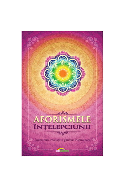 Editura Lux Sublima Aforismele intelepciunii. Indemnuri, revelatii si ganduri...