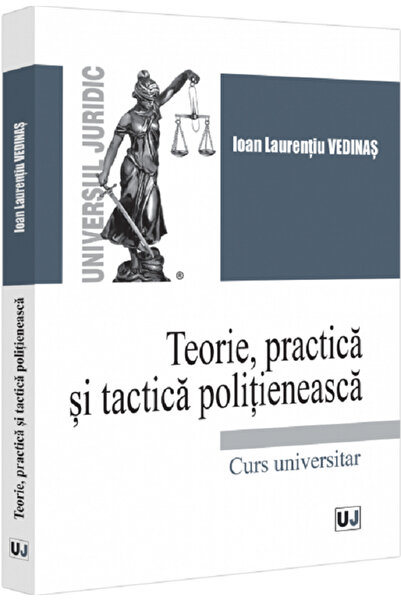 Universul Juridic Teorie, practica si tactica politieneasca. Curs universitar...