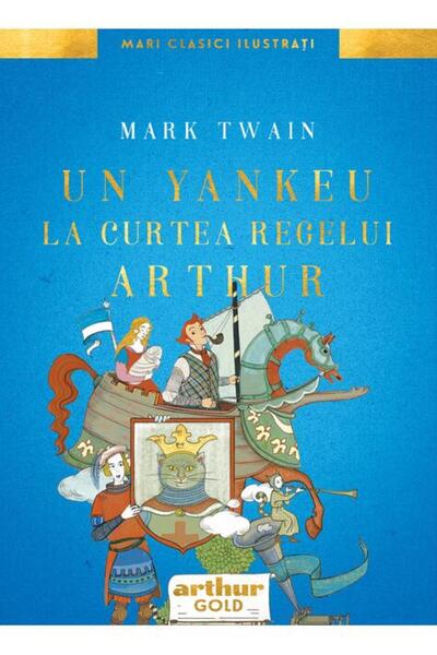 Editura Arthur Un yankeu la curtea regelui Arthur. Ilustrat de Anca Smărăndache