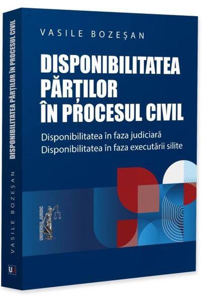 Editura Universul Juridic Disponibilitatea partilor in procesul civil. Dispo