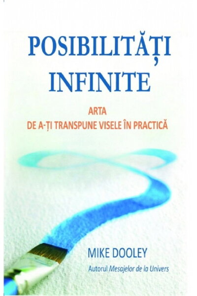 Mike Dooley Posibilitati infinite. Arta de a-ti transpune visele in practica