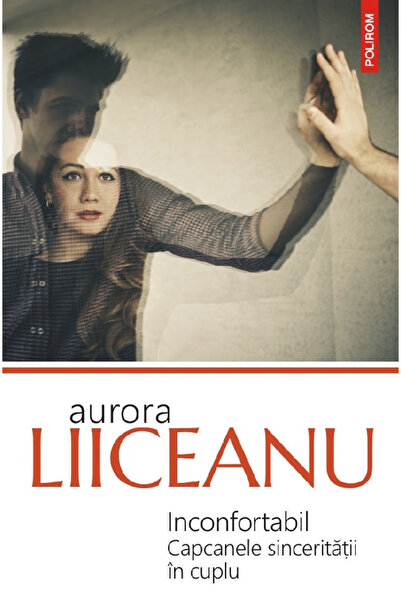 Editura Polirom Uncomfortable. The Traps of Honesty in a Couple, Aurora Liice...