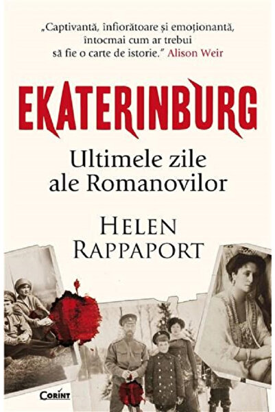 Editura Corint Ekaterinburg. Ultimele zile ale Romanovilor, Helen Rappaport -...