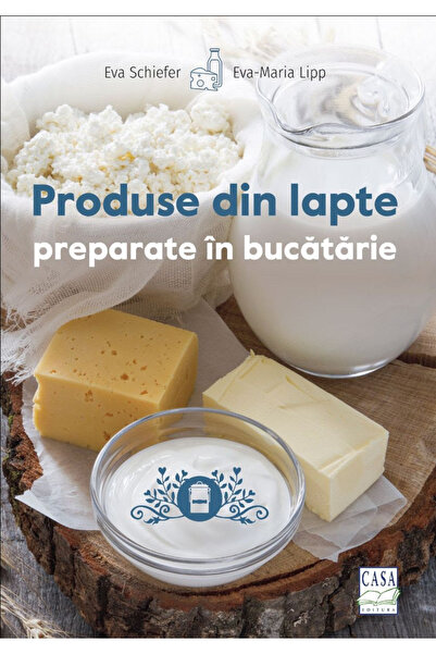 Editura Casa Produse lactate preparate în bucătărie, Eva Schiefer, Eva-Maria ...