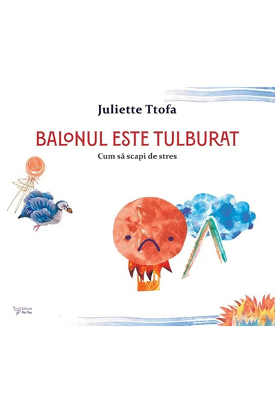 Editura For You Balonul este supărat. Cum să te scapi de stres, Juliette Ttof...