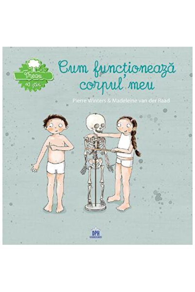 Editura DPH Vreau să înțeleg - Cum funcționează corpul meu, Pierre Winters, M...