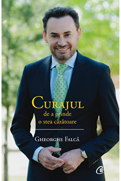 Editura Curtea Veche Curajul să prindă o stea căzătoare, Gheorghe Falca - Edi...