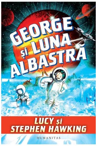 Editura Humanitas George and the Blue Moon, Stephen Hawking, Lucy Hawking - H...