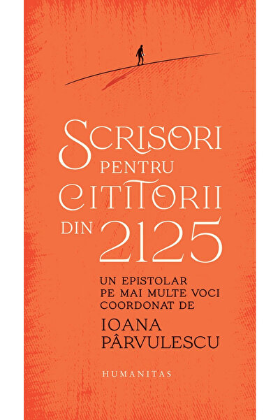 Editura Humanitas Letters for Readers from 2125, Ioana Parvulescu - Humanitas...
