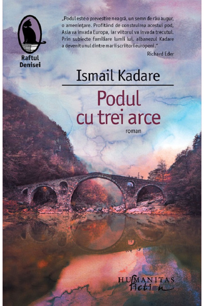 Editura Humanitas Fiction The Bridge with Three Arches, Ismail Kadare - Human...