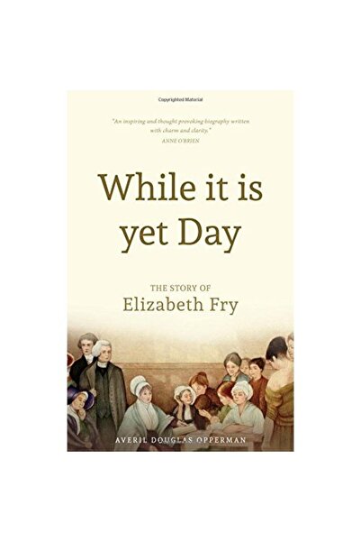 Orphans Publishing While it is Yet Day: A Biography of Elizabeth Fry