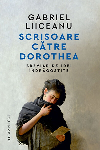 Editura Humanitas Scrisoare către Dorothea. Un Breviar de Idei în Dragoste, G...