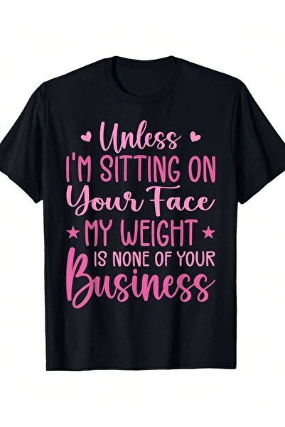 25W Humorous T-Shirt That Says, "Unless I'M Sitting On Your Face, My Weight H...