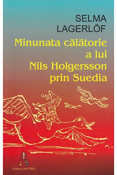 Astro Minunata calatorie a lui Nils Holgersson prin Suedia - Selma Lagerlof