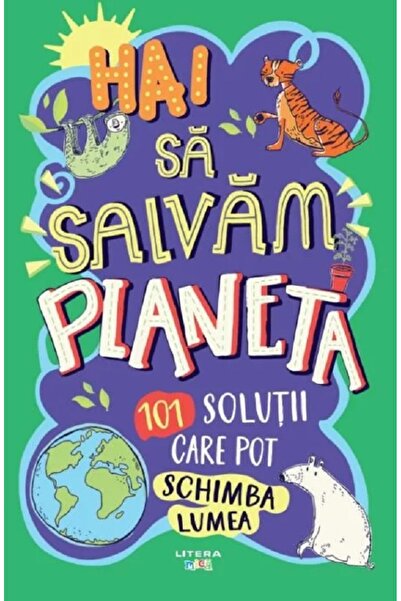 Litera Hai sa salvam planeta. 101 solutii care pot schimba lumea