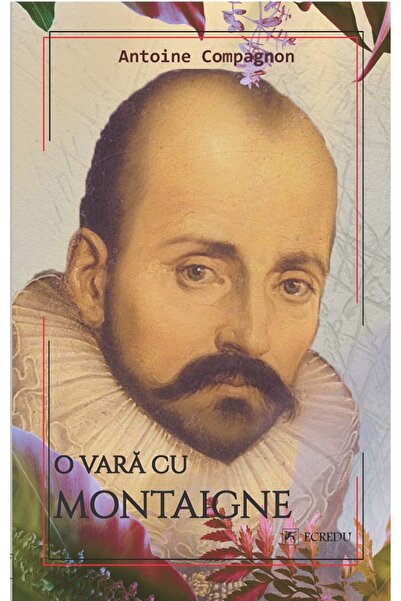 Cartea Romaneasca Educational O vara cu Montaigne - Antoine Compagnon