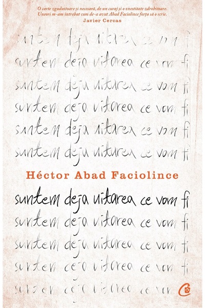 Curtea Veche Suntem deja uitarea ce vom fi - Hector Abad Faciolince