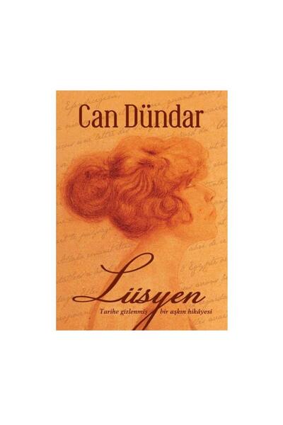 Kişisel Yayınlar Lüsyen; Tarihe Gizlenmiş Bir Aşkın Hikayesi - Can Dündar
