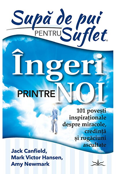 Editura Prestige Supă de pui pentru suflet: Îngerii dintre noi – 101 povești ...