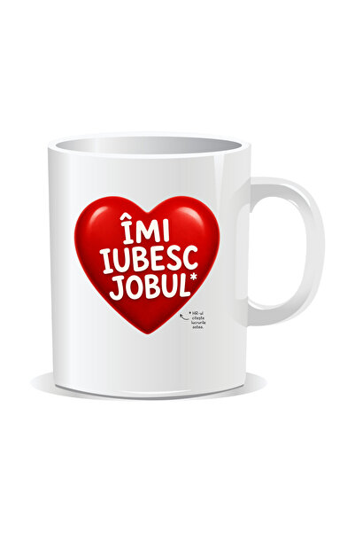 Mug Mania Cana personalizata cu mesaje pentru corporatisti, Imi iubesc jobul,...
