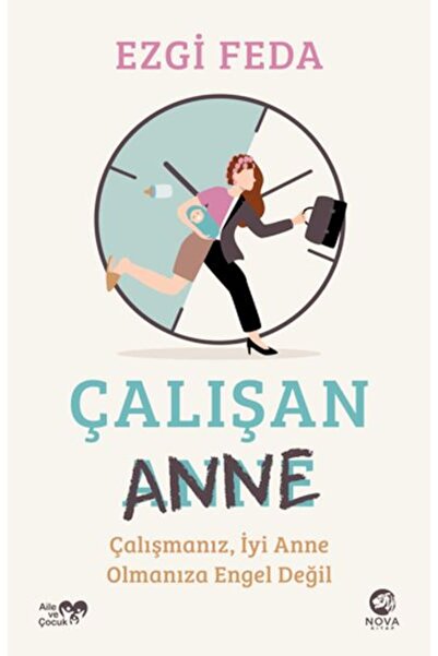 nova kitap Çalışan Anne: Çalışmanız, İyi Anne Olmanıza Engel Değil