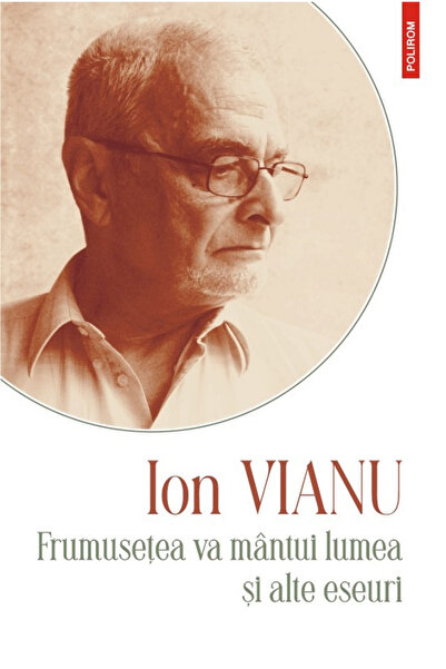 Editura Polirom Frumusețea va alunga lumea, Ion Vianu - Editura Polirom