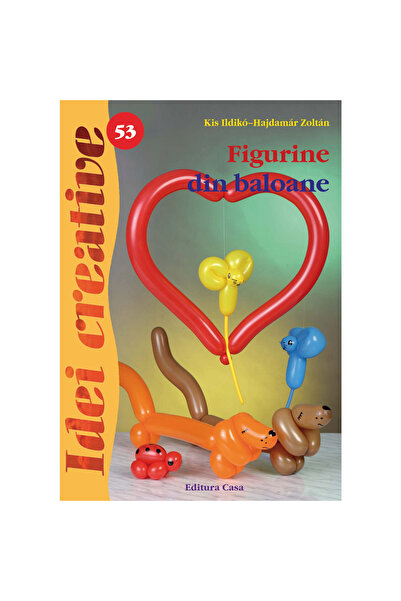 Editura Casa Figurină Balon - Ediția a 2-a - Idei Creative 53, Kis Ildiko-Haj...